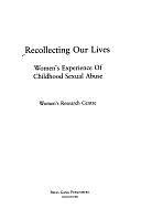 Recollecting Our Lives: Women's Experience of Childhood Sexual Abuse by B.C.), Women's Research Centre (Vancouver