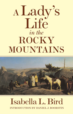 Isabella Lucy Bird\'s A Lady\'s Life in the Rocky Mountains: An Annotated Text by Isabella Bird, Ernest S. Bernard