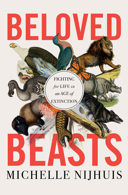 Beloved Beasts: Fighting for Life in an Age of Extinction by Michelle Nijhuis