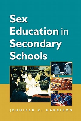 Sex Education in Secondary Schools by Jennifer Harrison, B. D. Ed Harrison