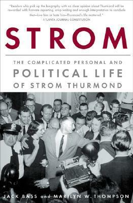 Strom: The Complicated Personal and Political Life of Strom Thurmond by Jack Bass, Marilyn W. Thompson