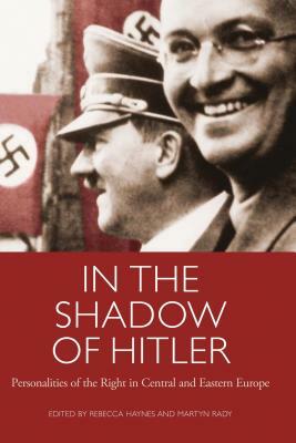 In the Shadow of Hitler: Personalities of the Right in Central and Eastern Europe by 