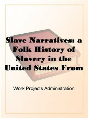 Slave Narratives: a Folk History of Slavery in the United States From Interviews with Former Slaves Texas Narratives, Part 1 by Work Projects Administration