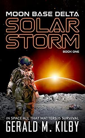 SOLAR STORM: Moon Base Delta by Gerald M. Kilby