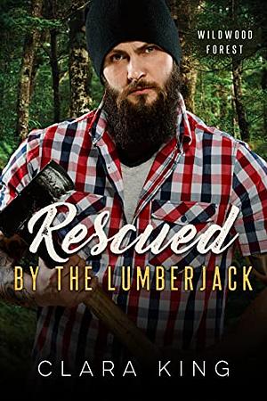 Rescued by a Lumberjack  by Clara King