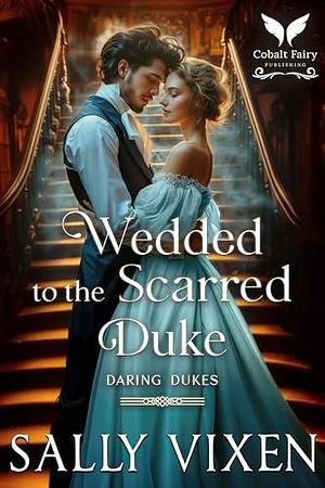 Wedded to the Scarred Duke: A Historical Regency Romance Novel by Sally Vixen, Sally Vixen