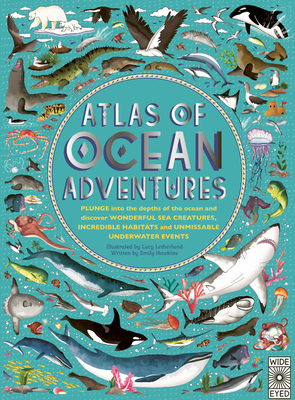 Atlas of Ocean Adventures: A Collection of Natural Wonders, Marine Marvels and Undersea Antics from Across the Globe by Emily Hawkins, Lucy Letherland