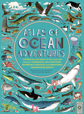 Atlas of Ocean Adventures: A Collection of Natural Wonders, Marine Marvels and Undersea Antics from Across the Globe by Lucy Letherland, Emily Hawkins