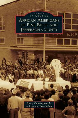 African Americans of Pine Bluff and Jefferson County by Donna Cunningham, Jimmy Cunningham