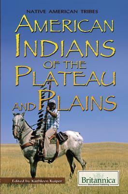 American Indians of the Plateau and Plains by Kathleen Kuiper