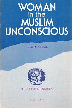 Woman in the Muslim Unconscious by Fatna A. Sabbah