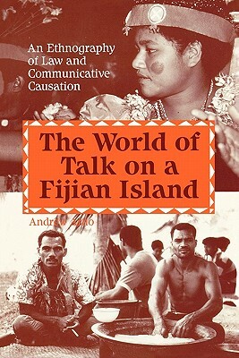 The World of Talk on a Fijian Island: An Ethnography of Law and Communicative Causation by Andrew Arno