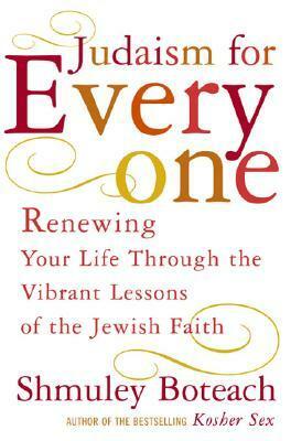 Judaism For Everyone: Renewing Your Life Through The Vibrant Lessons Of The Jewish Faith by Shmuley Boteach