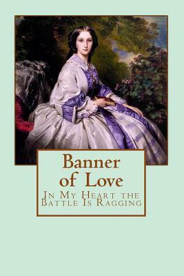 Banner of Love: In my heart the battle is raging by Allison Kohn