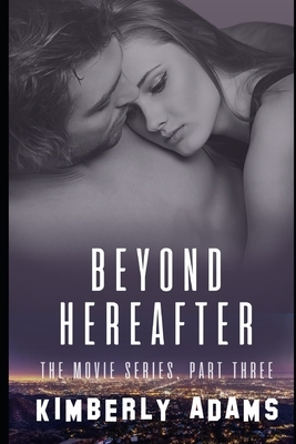 Beyond Hereafter: The Movie Series, Part Three by Kimberly Adams