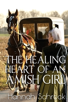 The Healing Heart of an Amish Girl by Hannah Schrock