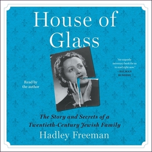House of Glass: The Story and Secrets of a Twentieth-Century Jewish Family by 