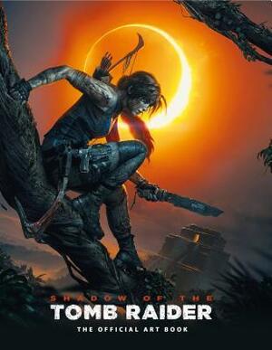Shadow of the Tomb Raider: The Official Art Book by Martin Dubeau, Paul Davies