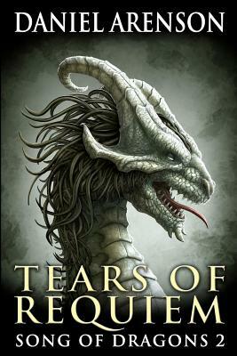 Tears of Requiem: Song of Dragons, Book 2 by Daniel Arenson