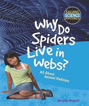 Why Do Spiders Live in Webs?: All about Animal Habitats by Nicolas Brasch