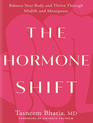 The Hormone Shift: Balance Your Body and Thrive Through Midlife and Menopause by Tasneem Bhatia