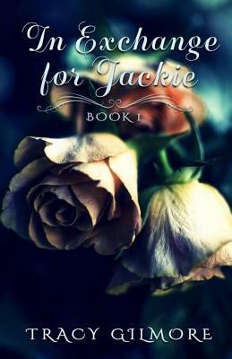 In Exchange For Jackie by Tracy Gilmore