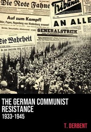 The German Communist Resistance by T. Derbent, Devin Zane Shaw