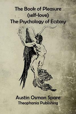 The Book of Pleasure: The Psychology of Ecstasy by Austin Osman Spare