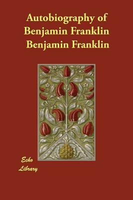 Autobiography of Benjamin Franklin by Benjamin Franklin