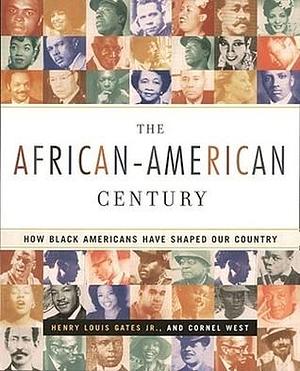 The African-American Century : How Black Americans Have Shaped Our Country by Cornel West, Henry Louis Gates Jr., Henry Louis Gates Jr.