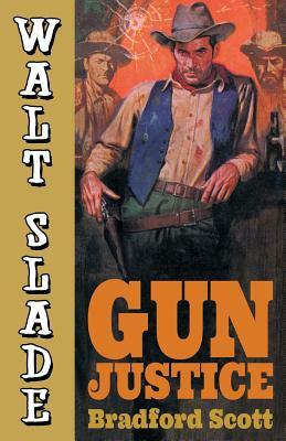 Gun Justice: A Walt Slade Western by Bradford Scott