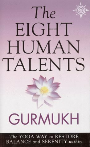The Eight Human Talents: The Yoga Way To Restore Balance And Serenity by Gurmukh Kaur Khalsa