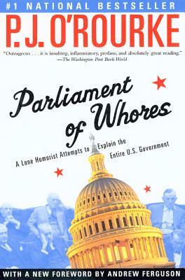 Parliament Of Whores: A Lone Humorist Attempts To Explain The Entire U. S. Government by P.J. O'Rourke