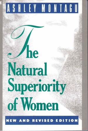The Natural Superiority Of Women by Ashley Montagu