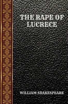 The Rape of Lucrece: By William Shakespeare by William Shakespeare