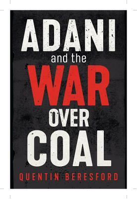 Adani and the War Over Coal by Quentin Beresford