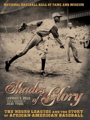 Shades of Glory: The Negro Leagues & the Story of African-American Baseball by Lawrence D. Hogan, Jules Tygiel