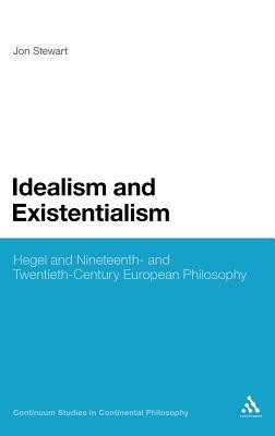 Idealism and Existentialism: Hegel and Nineteenth- And Twentieth-Century European Philosophy by Jon Stewart
