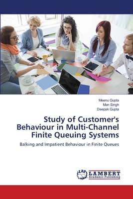 Study of Customer's Behaviour in Multi-Channel Finite Queuing Systems by Meenu Gupta, Man Singh, Deepak Gupta