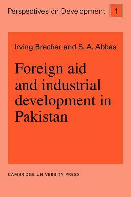 Foreign Aid and Industrial Development in Pakistan by Irving Brecher, S. A. Abbas