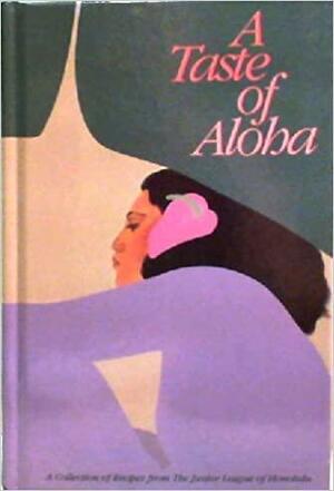 A Taste of Aloha: A Collection of Recipes from the Junior League of Honolulu by Junior League of Honolulu