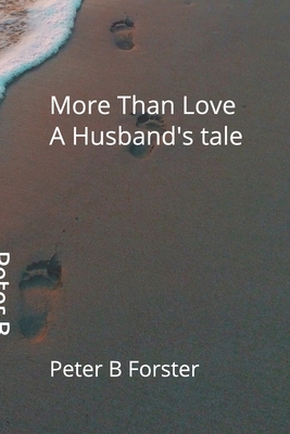 More Than Love, A Husband's tale by Peter B. Forster