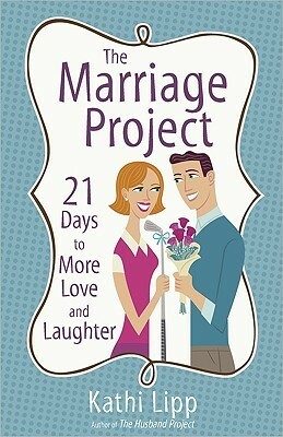 The Marriage Project: 21 Days to More Love and Laughter by Kathi Lipp