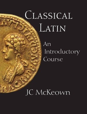 Classical Latin: An Introductory Course by J.C. McKeown