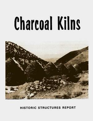 Charcoal Kilns: Historic Structures Report: Wildrose Canyon Death Valley National Monument by U. S. Department of the Interior