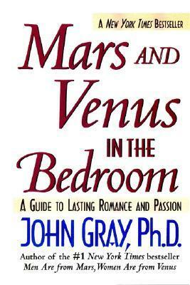 Mars and Venus in the Bedroom: A Guide to Lasting Romance and Passion by John Gray