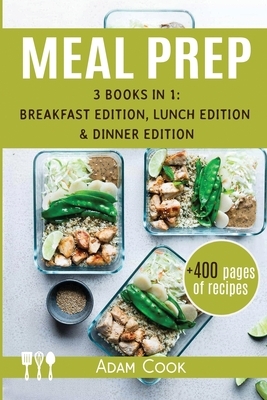 Meal Prep 3 books in 1: Breakfast edition, lunch edition and Dinner edition by Adam Cook