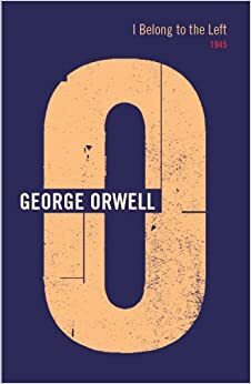 I Belong to the Left: 1945 (The Complete Works of George Orwell, Vol. 17) by Peter Hobley Davison, George Orwell