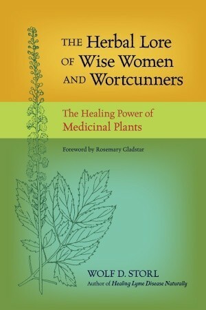 The Herbal Lore of Wise Women and Wortcunners: The Healing Power of Medicinal Plants by Rosemary Gladstar, Wolf-Dieter Storl