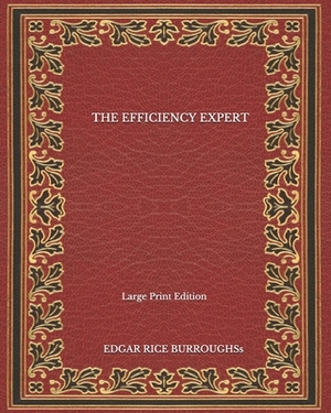 The Efficiency Expert - Large Print Edition by Edgar Rice Burroughs